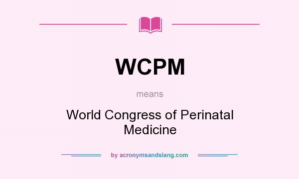What does WCPM mean? It stands for World Congress of Perinatal Medicine