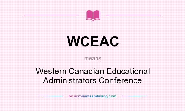 What does WCEAC mean? It stands for Western Canadian Educational Administrators Conference