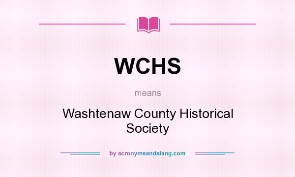 What does WCHS mean? It stands for Washtenaw County Historical Society