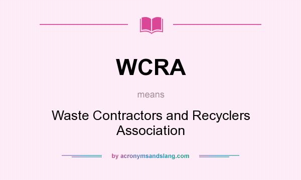 What does WCRA mean? It stands for Waste Contractors and Recyclers Association