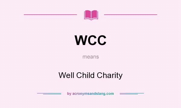 What does WCC mean? It stands for Well Child Charity