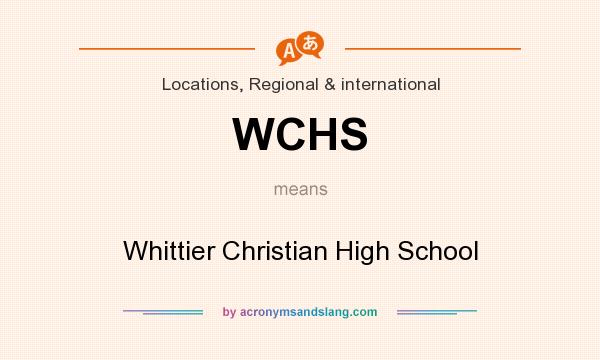 What does WCHS mean? It stands for Whittier Christian High School