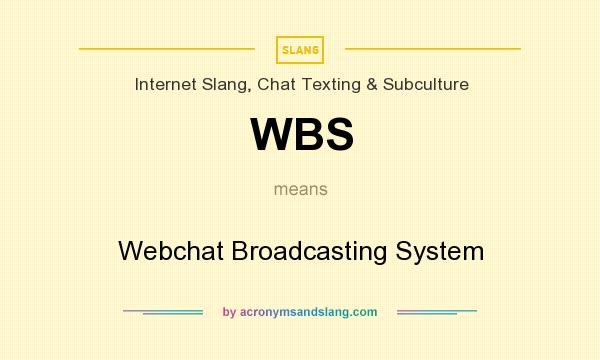 What does WBS mean? It stands for Webchat Broadcasting System