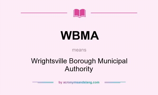 What does WBMA mean? It stands for Wrightsville Borough Municipal Authority