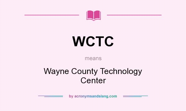 What does WCTC mean? It stands for Wayne County Technology Center