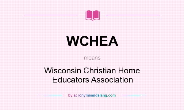 What does WCHEA mean? It stands for Wisconsin Christian Home Educators Association