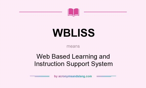 What does WBLISS mean? It stands for Web Based Learning and Instruction Support System