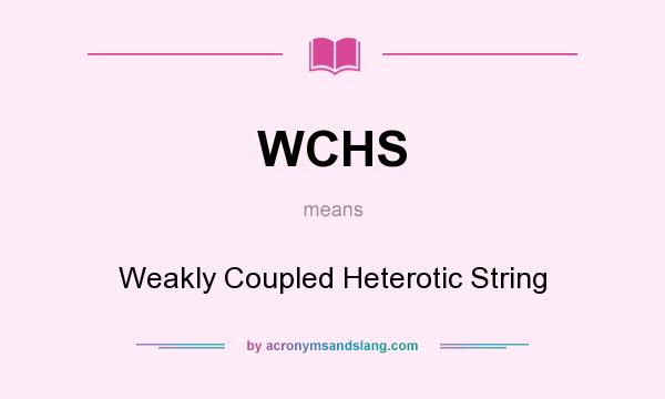 What does WCHS mean? It stands for Weakly Coupled Heterotic String