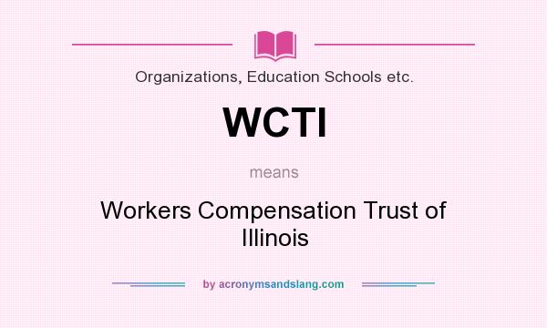 What does WCTI mean? It stands for Workers Compensation Trust of Illinois