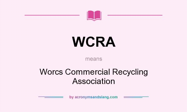 What does WCRA mean? It stands for Worcs Commercial Recycling Association