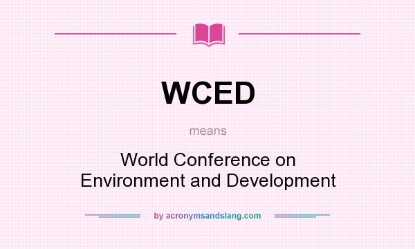 What does WCED mean? It stands for World Conference on Environment and Development