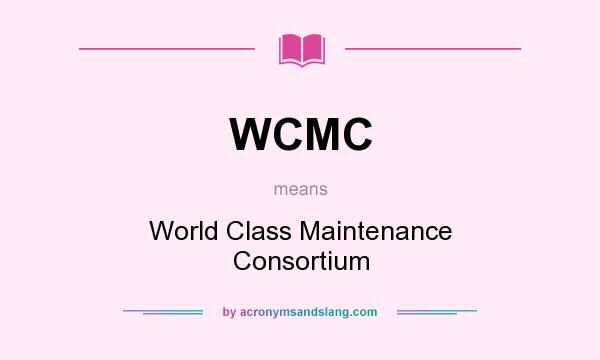 What does WCMC mean? It stands for World Class Maintenance Consortium