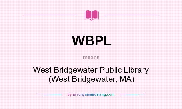 What does WBPL mean? It stands for West Bridgewater Public Library (West Bridgewater, MA)