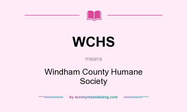 What does WCHS mean? It stands for Windham County Humane Society