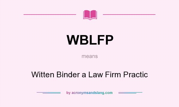 What does WBLFP mean? It stands for Witten Binder a Law Firm Practic