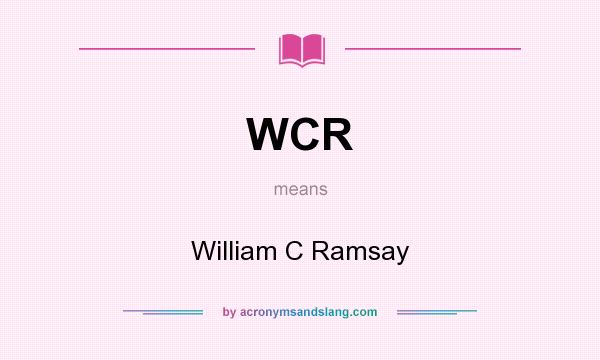 What does WCR mean? It stands for William C Ramsay