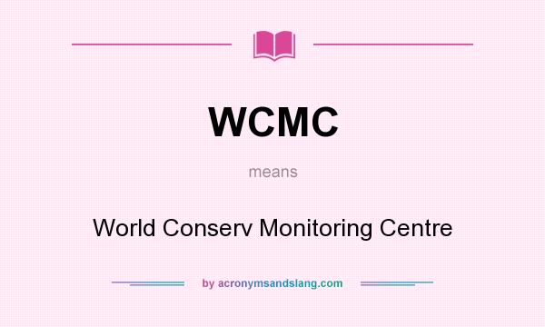 What does WCMC mean? It stands for World Conserv Monitoring Centre