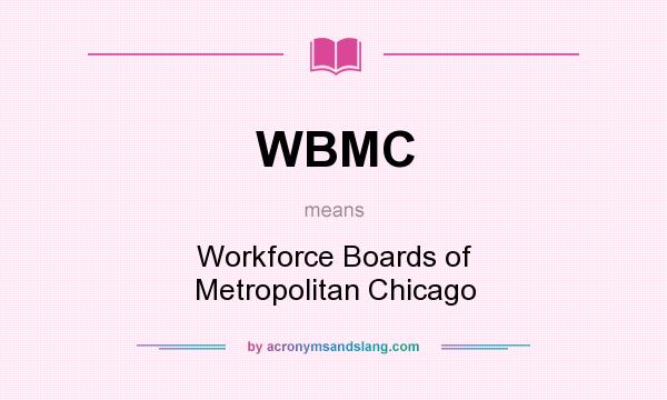 What does WBMC mean? It stands for Workforce Boards of Metropolitan Chicago