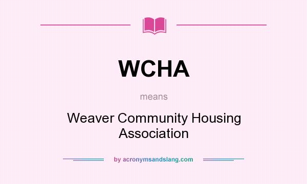 What does WCHA mean? It stands for Weaver Community Housing Association