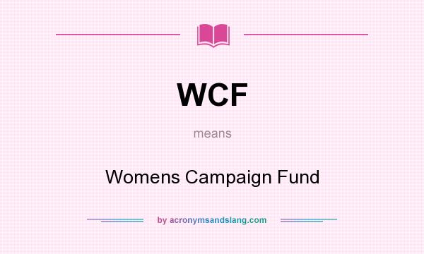 What does WCF mean? It stands for Womens Campaign Fund