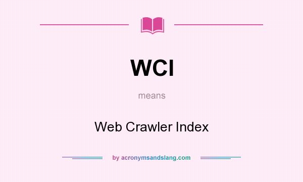 What does WCI mean? It stands for Web Crawler Index
