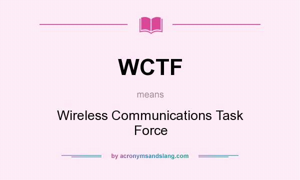What does WCTF mean? It stands for Wireless Communications Task Force