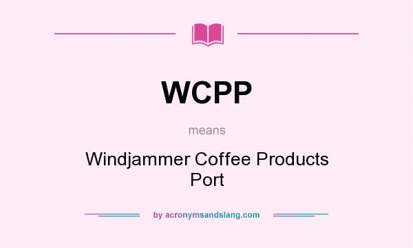 What does WCPP mean? It stands for Windjammer Coffee Products Port