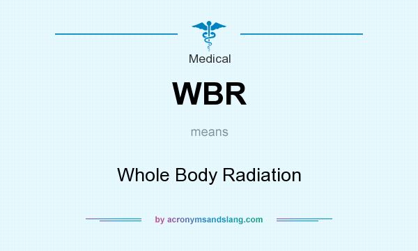 What does WBR mean? It stands for Whole Body Radiation