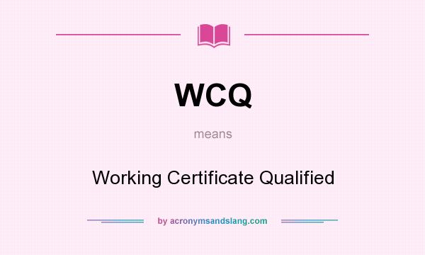 What does WCQ mean? It stands for Working Certificate Qualified