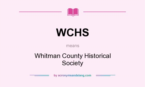 What does WCHS mean? It stands for Whitman County Historical Society
