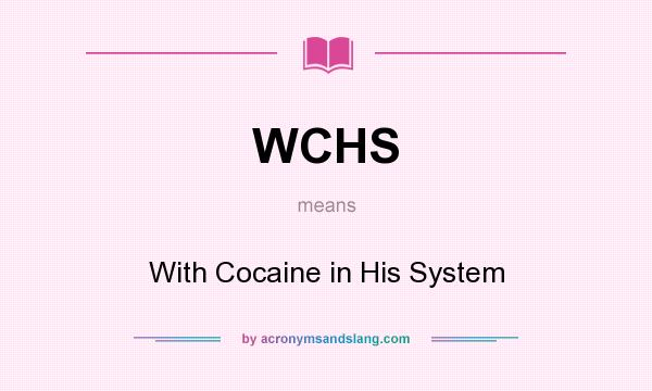 What does WCHS mean? It stands for With Cocaine in His System