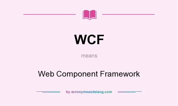 What does WCF mean? It stands for Web Component Framework