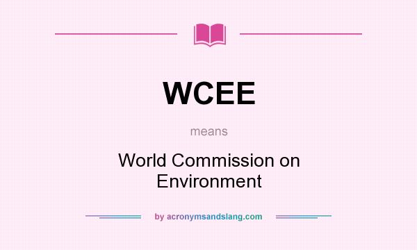 What does WCEE mean? It stands for World Commission on Environment