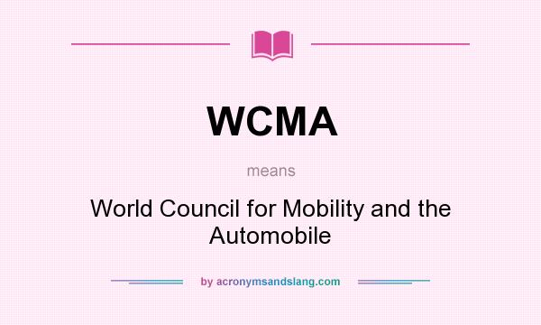 What does WCMA mean? It stands for World Council for Mobility and the Automobile
