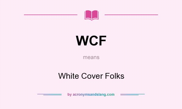 What does WCF mean? It stands for White Cover Folks