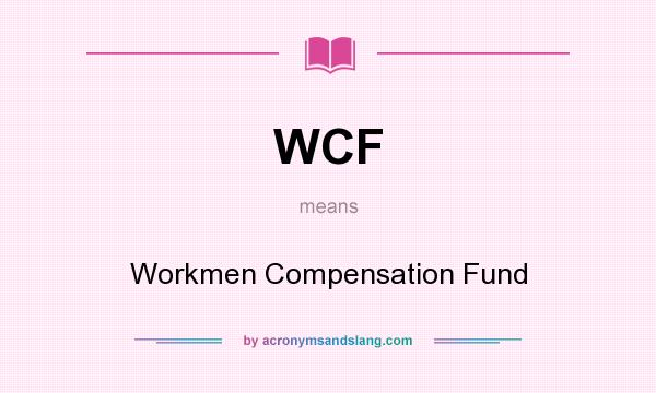 What does WCF mean? It stands for Workmen Compensation Fund