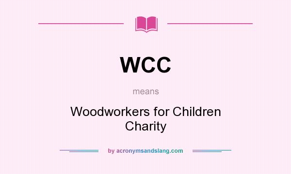 What does WCC mean? It stands for Woodworkers for Children Charity