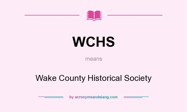 What does WCHS mean? It stands for Wake County Historical Society