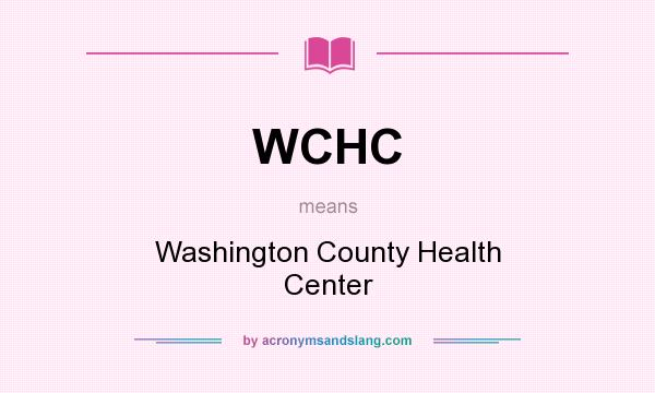 What does WCHC mean? It stands for Washington County Health Center