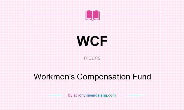 What does WCF mean? It stands for Workmen`s Compensation Fund