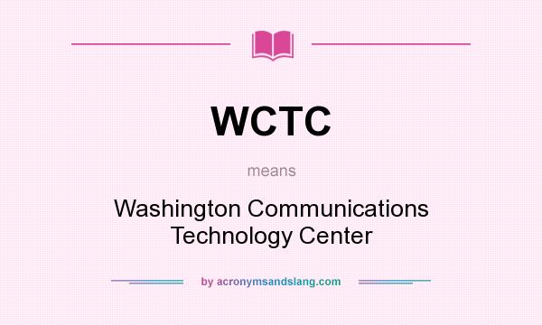What does WCTC mean? It stands for Washington Communications Technology Center