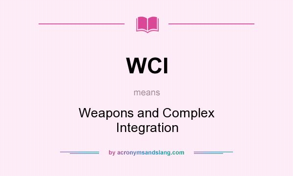 What does WCI mean? It stands for Weapons and Complex Integration