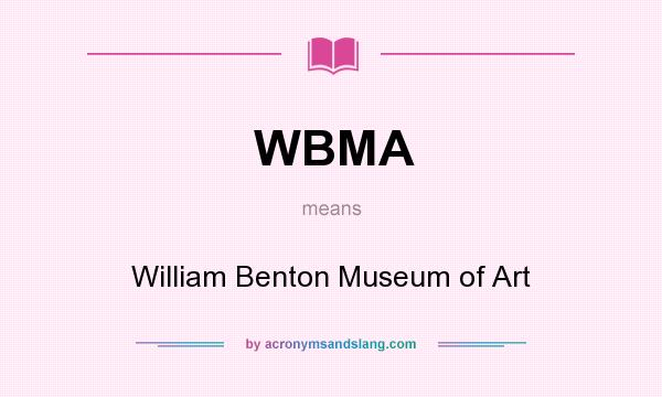What does WBMA mean? It stands for William Benton Museum of Art