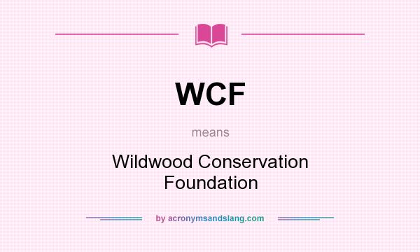 What does WCF mean? It stands for Wildwood Conservation Foundation