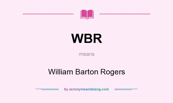 What does WBR mean? It stands for William Barton Rogers