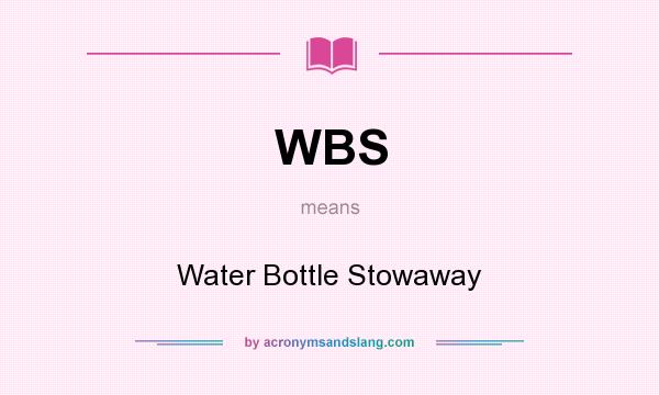 What does WBS mean? It stands for Water Bottle Stowaway