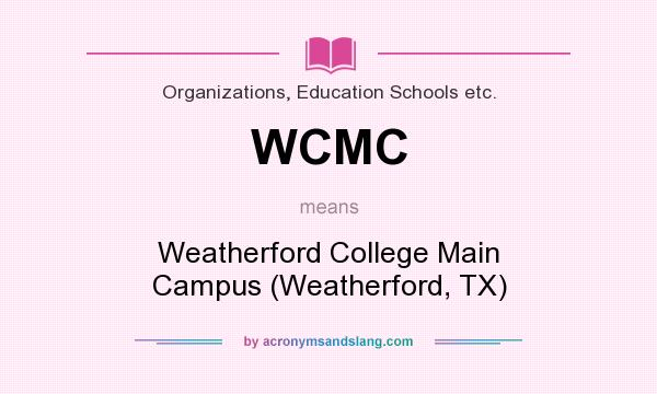 What does WCMC mean? It stands for Weatherford College Main Campus (Weatherford, TX)