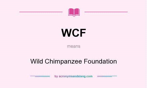 What does WCF mean? It stands for Wild Chimpanzee Foundation