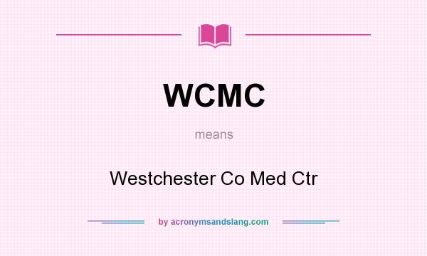 What does WCMC mean? It stands for Westchester Co Med Ctr