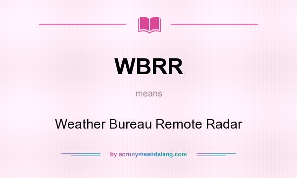 What does WBRR mean? It stands for Weather Bureau Remote Radar